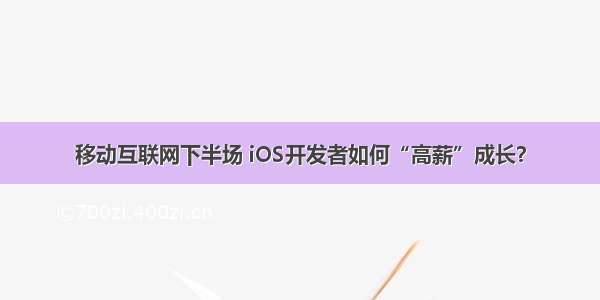 移动互联网下半场 iOS开发者如何“高薪”成长？