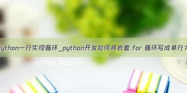 python一行实现循环_python开发如何将嵌套 for 循环写成单行？