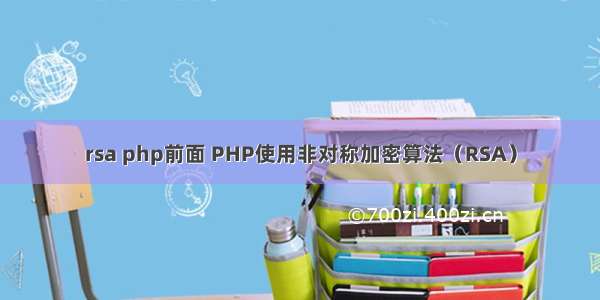 rsa php前面 PHP使用非对称加密算法（RSA）