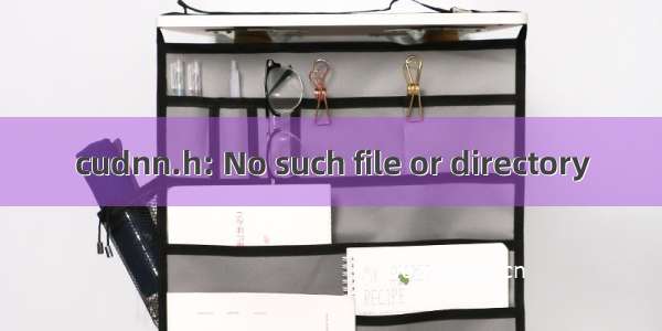 cudnn.h: No such file or directory