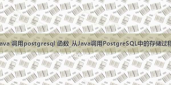 java 调用postgresql 函数_从Java调用PostgreSQL中的存储过程