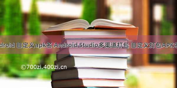 android 自定义apk名 Android Studio多渠道打包 自定义打包APK名称