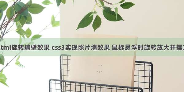 html旋转墙壁效果 css3实现照片墙效果 鼠标悬浮时旋转放大并摆正