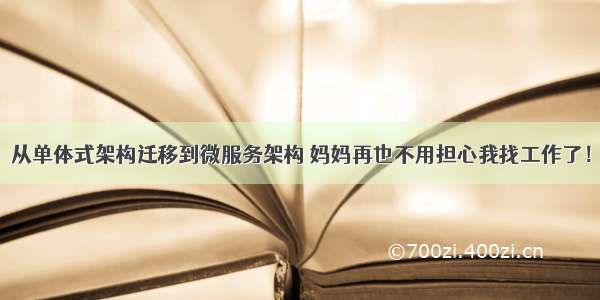 从单体式架构迁移到微服务架构 妈妈再也不用担心我找工作了！