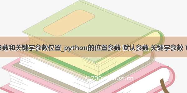 python可变参数和关键字参数位置_python的位置参数 默认参数 关键字参数 可变参数区别...