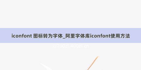 iconfont 图标转为字体_阿里字体库iconfont使用方法