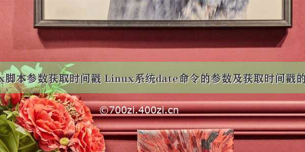 linux脚本参数获取时间戳 Linux系统date命令的参数及获取时间戳的方法