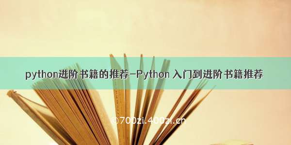 python进阶书籍的推荐-Python 入门到进阶书籍推荐