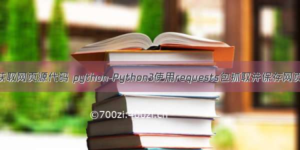 用requests获取网页源代码 python-Python3使用requests包抓取并保存网页源码的方法