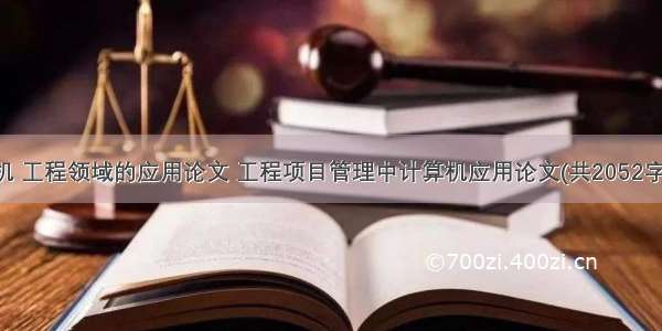 计算机 工程领域的应用论文 工程项目管理中计算机应用论文(共2052字).doc