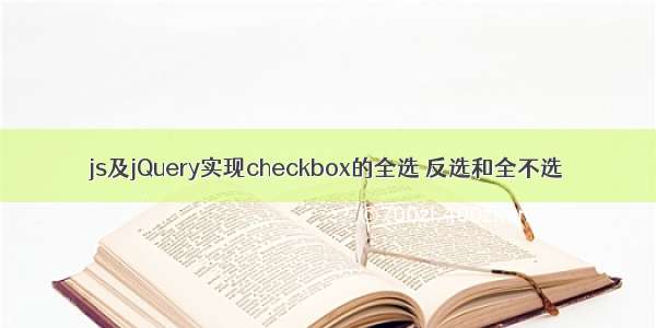 js及jQuery实现checkbox的全选 反选和全不选