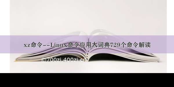 xz命令--Linux命令应用大词典729个命令解读