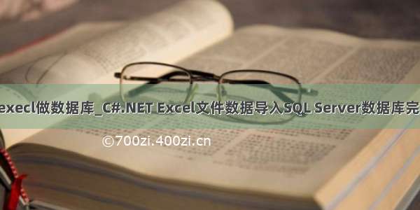 net以execl做数据库_C#.NET Excel文件数据导入SQL Server数据库完整代码