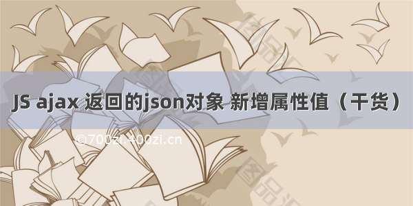 JS ajax 返回的json对象 新增属性值（干货）