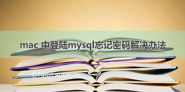 mac 中登陆mysql忘记密码解决办法