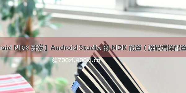 【Android NDK 开发】Android Studio 的 NDK 配置 ( 源码编译配置 | 构建脚