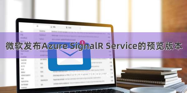 微软发布Azure SignalR Service的预览版本