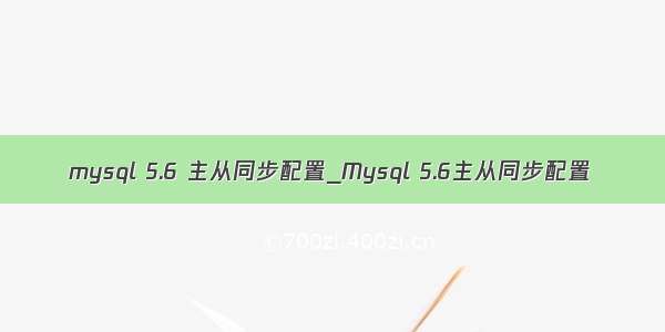 mysql 5.6 主从同步配置_Mysql 5.6主从同步配置