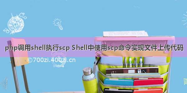 php调用shell执行scp Shell中使用scp命令实现文件上传代码