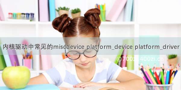 内核驱动中常见的miscdevice platform_device platform_driver