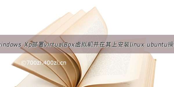 宿主机windows Xp部署virtualBox虚拟机并在其上安装linux ubuntu操作系统