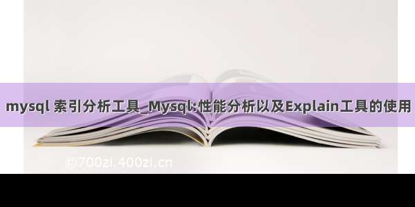 mysql 索引分析工具_Mysql:性能分析以及Explain工具的使用