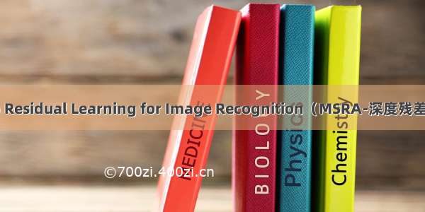 Deep Residual Learning for Image Recognition（MSRA-深度残差学习）