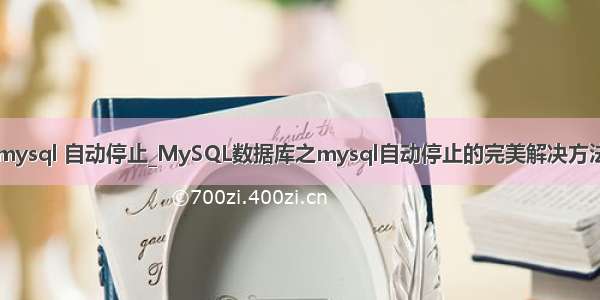 mysql 自动停止_MySQL数据库之mysql自动停止的完美解决方法