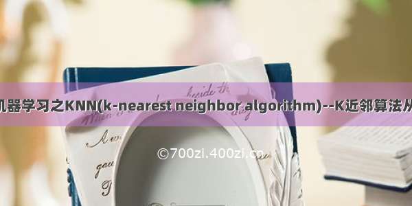 chapter2 机器学习之KNN(k-nearest neighbor algorithm)--K近邻算法从原理到实现