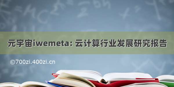 元宇宙iwemeta: 云计算行业发展研究报告