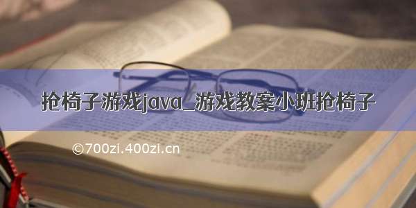 抢椅子游戏java_游戏教案小班抢椅子