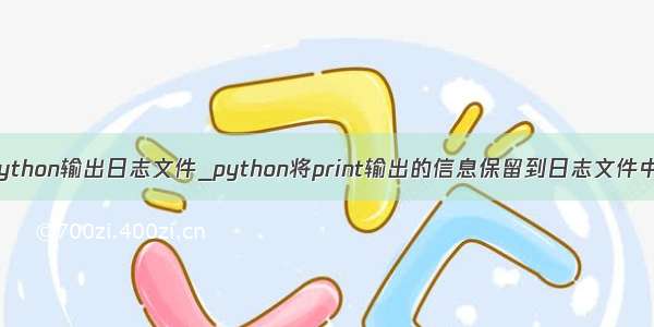 python输出日志文件_python将print输出的信息保留到日志文件中