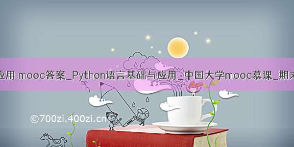 python语言基础与应用 mooc答案_Python语言基础与应用_中国大学mooc慕课_期末考试选修课答案...