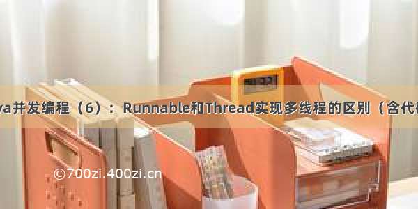 Java并发编程（6）：Runnable和Thread实现多线程的区别（含代码）