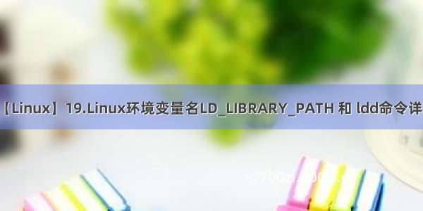 【Linux】19.Linux环境变量名LD_LIBRARY_PATH 和 ldd命令详解