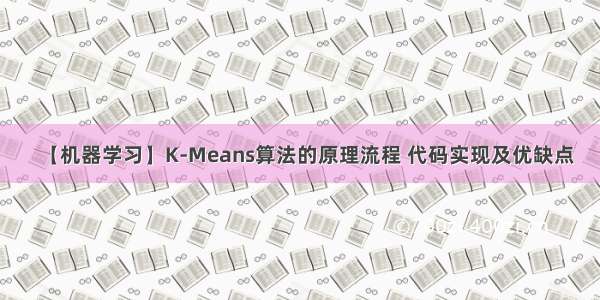 【机器学习】K-Means算法的原理流程 代码实现及优缺点