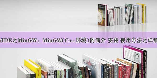 Tool/IDE之MinGW：MinGW(C++环境)的简介 安装 使用方法之详细攻略