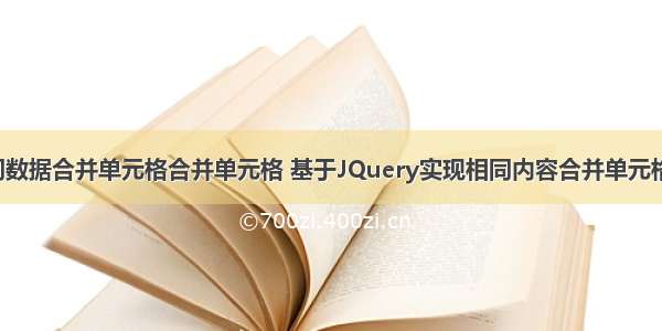 html相同数据合并单元格合并单元格 基于JQuery实现相同内容合并单元格的代码...