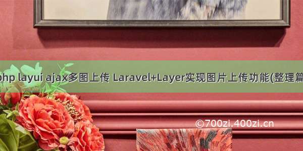 php layui ajax多图上传 Laravel+Layer实现图片上传功能(整理篇)