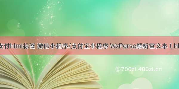 微信小程序支付html标签 微信小程序/支付宝小程序 WxParse解析富文本（html）代码...