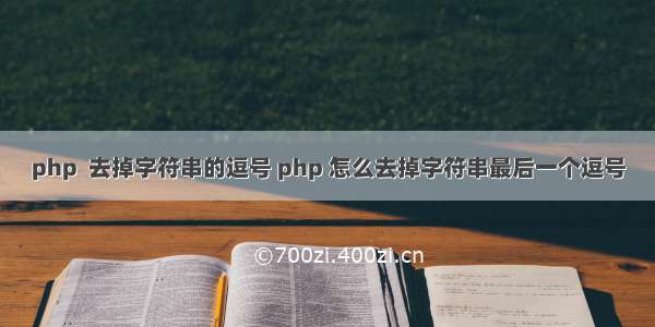 php  去掉字符串的逗号 php 怎么去掉字符串最后一个逗号