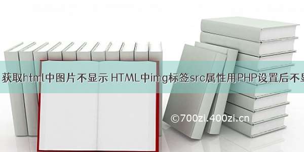 php 获取html中图片不显示 HTML中img标签src属性用PHP设置后不显示