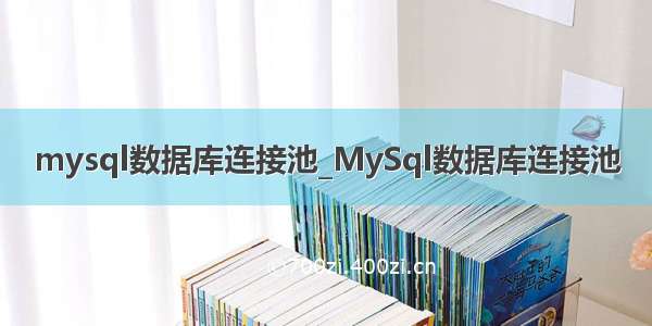 mysql数据库连接池_MySql数据库连接池