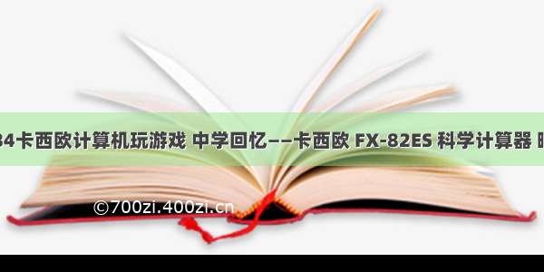 t184卡西欧计算机玩游戏 中学回忆——卡西欧 FX-82ES 科学计算器 晒物