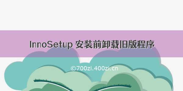 InnoSetup 安装前卸载旧版程序