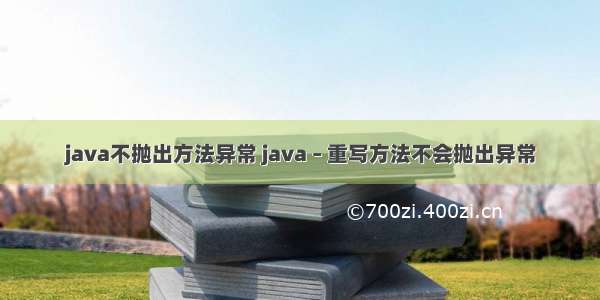 java不抛出方法异常 java – 重写方法不会抛出异常