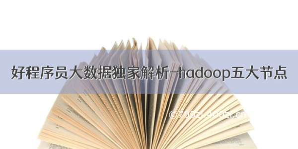 好程序员大数据独家解析-hadoop五大节点