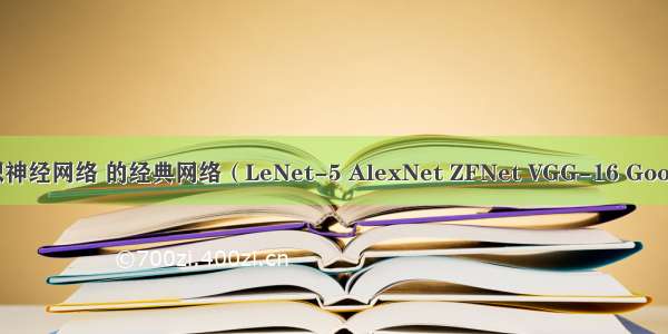 深度学习——卷积神经网络 的经典网络（LeNet-5 AlexNet ZFNet VGG-16 GoogLeNet ResNet）