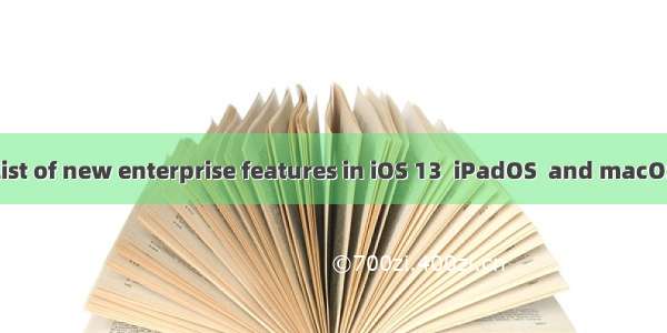 【译】A quick list of new enterprise features in iOS 13  iPadOS  and macOS 10.15 Catalina