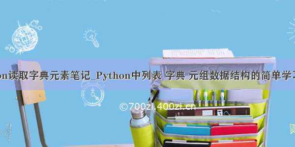 python读取字典元素笔记_Python中列表 字典 元组数据结构的简单学习笔记